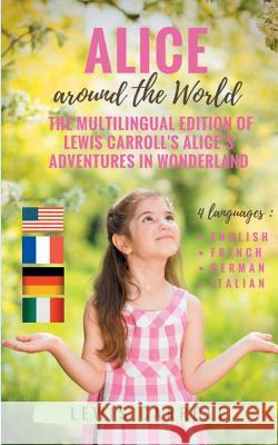 Alice around the World: The multilingual edition of Lewis Carroll's Alice's Adventures in Wonderland (English - French - German - Italian):4 l Carroll, Lewis 9782322082100 Books on Demand