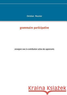 Grammaire participative: enseigner avec la contribution active des apprenants Christian Meunier 9782322084036 Books on Demand