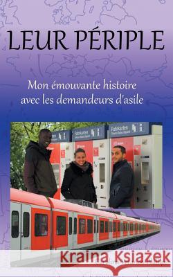 Leur périple: Mon émouvante histoire avec les demandeurs d'asile Carolina Phillips 9782322084081 Books on Demand