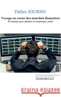 Voyage au coeur des marchés financiers: 45 minutes pour devenir un investisseur averti Journo, Didier 9782322084302 Books on Demand