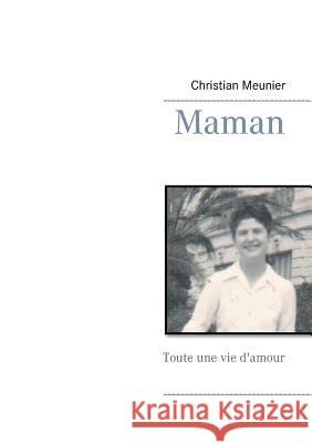 Maman: Toute une vie d'amour Christian Meunier 9782322084470