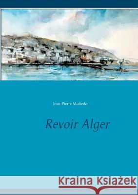 Revoir Alger Jean-Pierre Multedo 9782322084791 Books on Demand