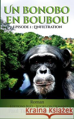 Un bonobo en boubou: L'infiltration Paul Tsamo, Amisi Lieke 9782322084876 Books on Demand
