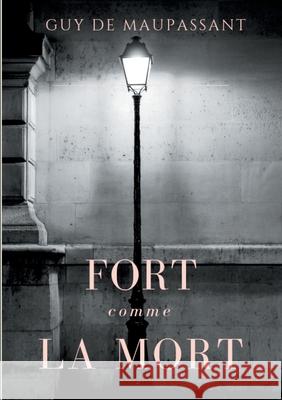 Fort comme la mort: Un roman de Guy de Maupassant de Maupassant, Guy 9782322085064
