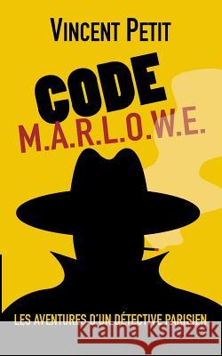 Code M.Ar.L.O.W.E.: Les Aventures d'un détective parisien Vincent Petit 9782322085286