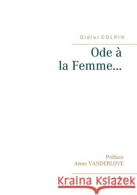 Ode à la Femme... Didier Colpin 9782322085415