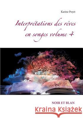 Interprétations des rêves en songes volume 4: Noir Et Blan Karine Poyet 9782322085453 Books on Demand