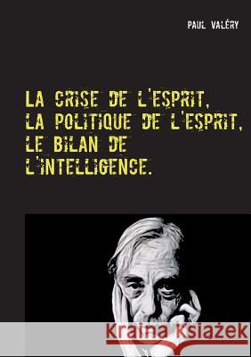 La crise de l'esprit, la politique de l'esprit, le bilan de l'intelligence Paul Valery 9782322086221