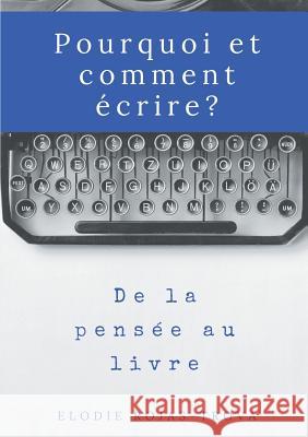 Pourquoi et comment écrire?: De la pensée au livre Elodie Rojas-Trova 9782322090440 Books on Demand