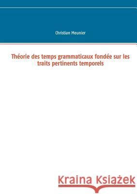 Théorie des temps grammaticaux fondée sur les traits pertinents temporels Christian Meunier 9782322091348