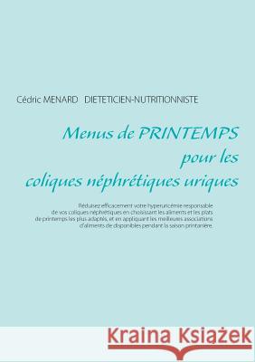 Menus de printemps pour les coliques néphrétiques uriques Cedric Menard 9782322091416 Books on Demand