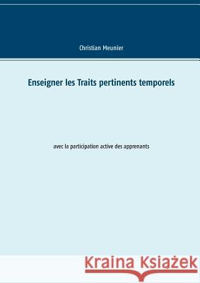 Enseigner les Traits pertinents temporels: avec la participation active des apprenants Meunier, Christian 9782322091515 Books on Demand