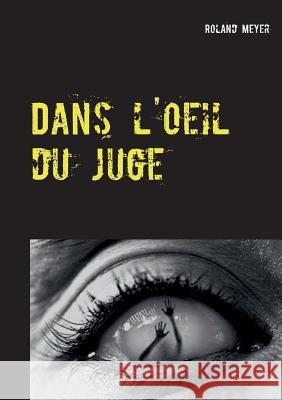 Dans l'oeil du juge Roland Meyer 9782322092079