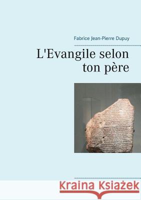 L'Evangile selon ton père Fabrice Jean-Pierre Dupuy 9782322092628 Books on Demand