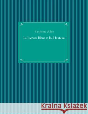 La Licorne Bleue et les Hauteurs Sandrine Adso 9782322092994 Books on Demand