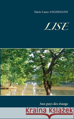 Lise: Aux pays des étangs Marie-Laure Angermann 9782322093236