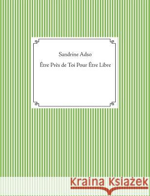 Être Près de Toi Pour Être Libre Sandrine Adso 9782322094998 Books on Demand