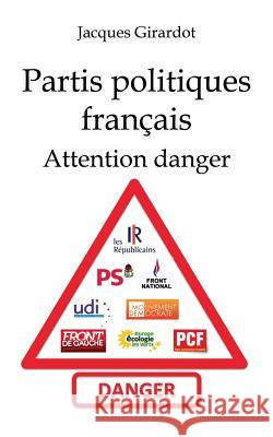 Les partis politiques français: Attention danger Girardot, Jacques 9782322095339