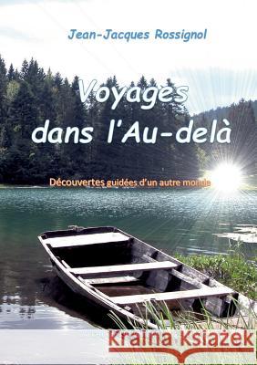 Voyages dans l'Au-delà: Découvertes guidées d'un autre monde Rossignol, Jean-Jacques 9782322095827