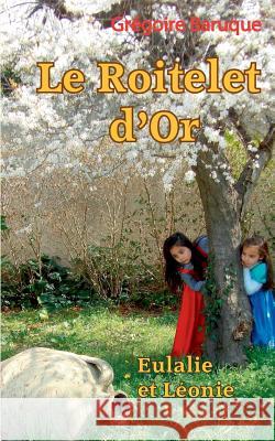 Le roitelet d'or: Eulalie et Léonie Grégoire Baruque 9782322096343