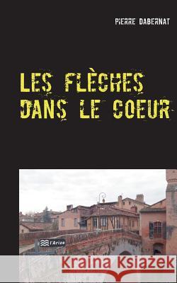 Les flèches dans le coeur: Putain d'oiseau Pierre Dabernat 9782322096404