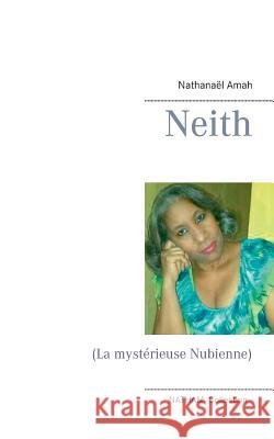 Neith: (La mystérieuse Nubienne) Amah, Nathanaël 9782322096541