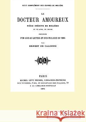 Le docteur amoureux J-B Poquelin Dit Moli?re Ernest de Calonne Christophe No?l 9782322100446 Bod - Books on Demand