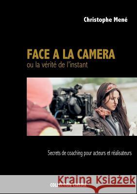 Face à la caméra ou la vérité de l'instant: Secrets de coaching pour acteurs et réalisateurs Mené, Christophe 9782322100637 Books on Demand