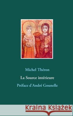 La Source intérieure: Préface d'André Gounelle Théron, Michel 9782322101016 Books on Demand