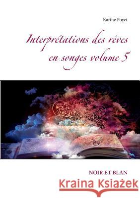 Interprétations des rêves en songes volume 5 Karine Poyet 9782322101320 Books on Demand
