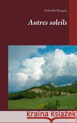 Autres soleils Gabrielle Basquin 9782322101610 Books on Demand
