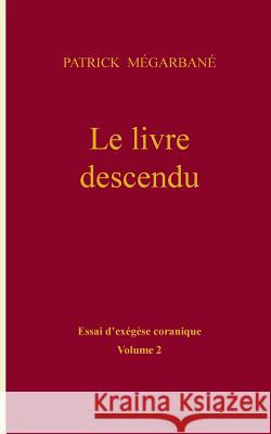 Le livre descendu: essai d'exégèse coranique, Volume 2 Mégarbané, Patrick 9782322101870 Books on Demand
