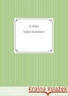 La place du bonheur Goll, D. 9782322101986 Books on Demand