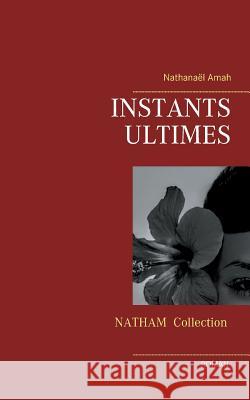 Instants ultimes Nathanaël Amah 9782322102013 Books on Demand