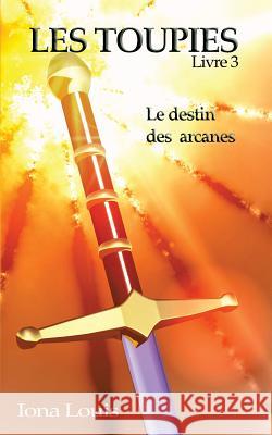 Les toupies 3: Le destin des arcanes Iona Louis 9782322102020 Books on Demand