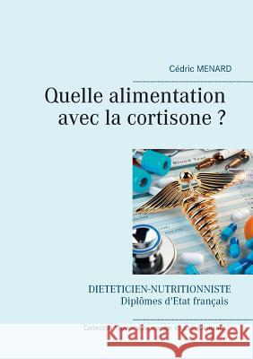 Quelle alimentation avec la cortisone ? Cedric Menard 9782322102075 Books on Demand