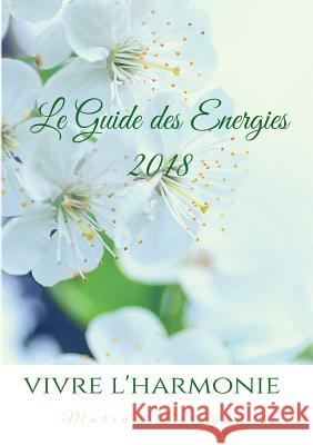 Le Guide des Energies 2018: Vivre l'harmonie Marina Paregno 9782322102617 Books on Demand
