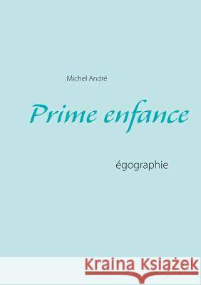 Prime enfance: égographie André, Michel 9782322103232