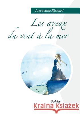 Les Aveux Du Vent À La Mer Richard, Jacqueline 9782322103331