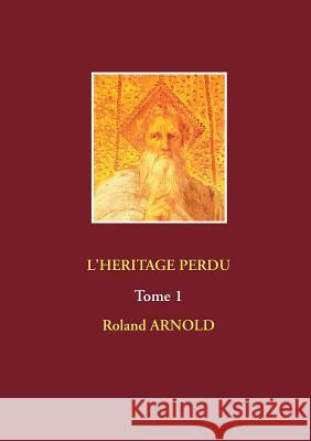 L'Heritage Perdu: Tome 1 Arnold, Roland 9782322104031