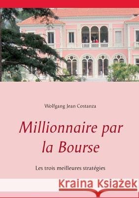 Millionnaire par la Bourse: Les trois meilleures stratégies Costanza, Wolfgang Jean 9782322104062