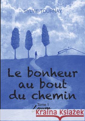 Le bonheur au bout du chemin: Tome 1 Laure Sylvie Tournay 9782322104130 Books on Demand
