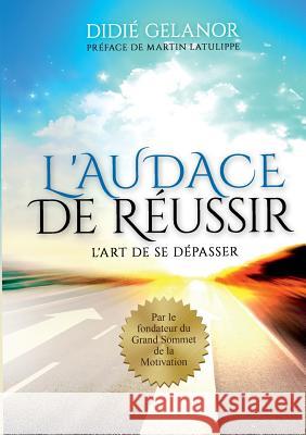 L'audace de réussir: L'art de se dépasser Didié Gelanor 9782322104468