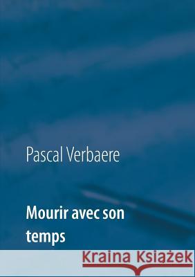 Mourir avec son temps Pascal Verbaere 9782322104543