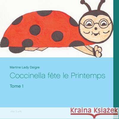 Coccinella fête le Printemps: Tome 1 Lady Daigre, Martine 9782322104567 Books on Demand