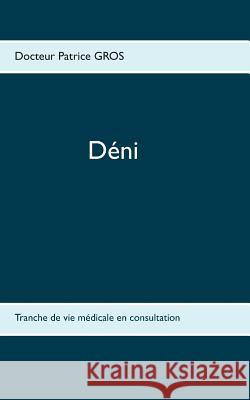 Déni: Tranche de vie médicale en consultation Gros, Patrice 9782322104598 Books on Demand