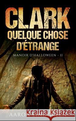 Clark - Quelque Chose d'Étrange: Manoir d'Halloween - II Lindgreen, Aaron 9782322105021 Books on Demand