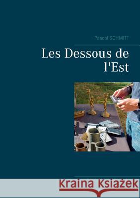 Les Dessous de l'Est Pascal Schmitt 9782322109074 Books on Demand
