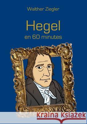 Hegel en 60 minutes Walther Ziegler 9782322109654 Books on Demand