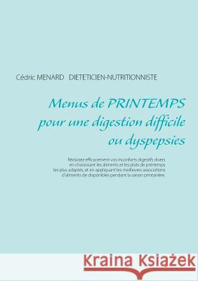 Menus de printemps pour une digestion difficile ou dyspepsies Cédric Ménard 9782322109968 Books on Demand